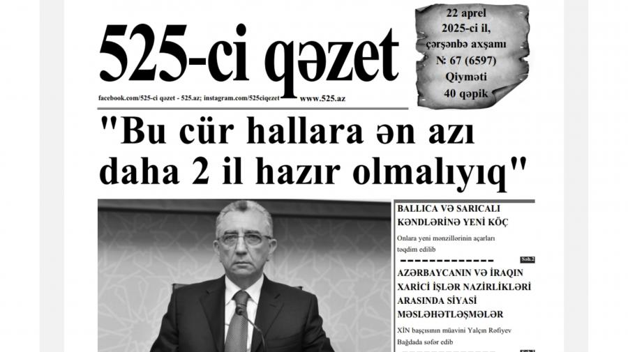 “525-ci qəzet”in 22 aprel sayında nələr var? -  ANONS