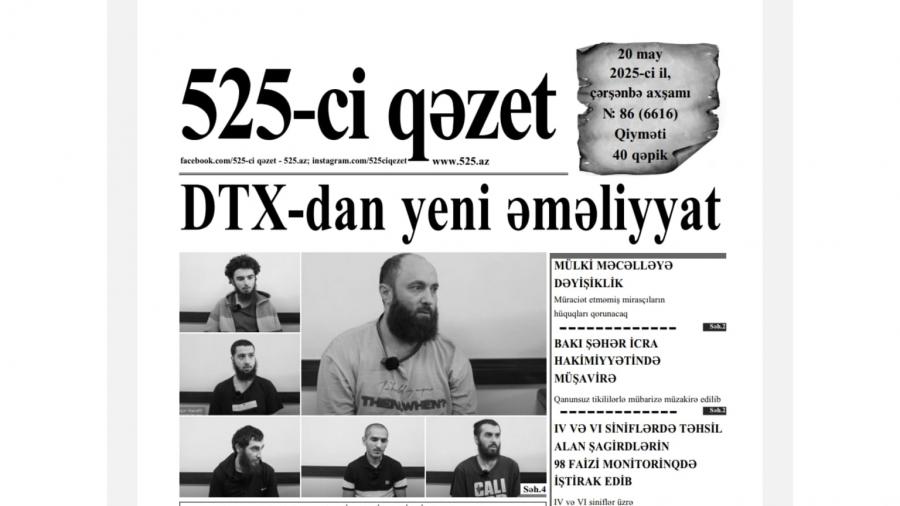 “525-ci qəzet”in 20 may sayında nələr var? -  ANONS