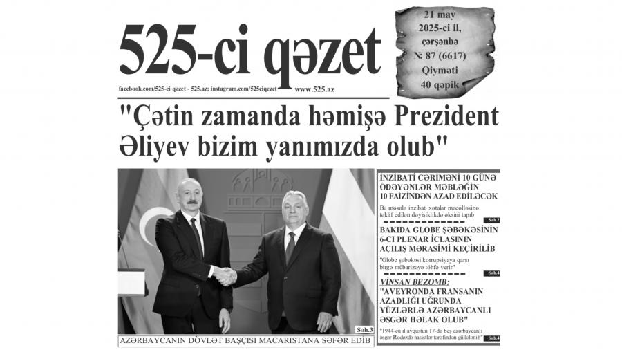 “525-ci qəzet”in 21 may sayında nələr var? -  ANONS