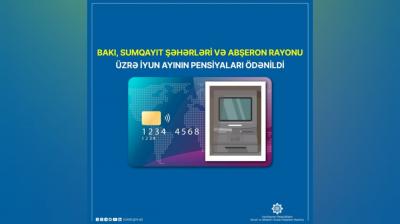 Bakı, Sumqayıt şəhərləri və Abşeron rayonu üzrə iyun ayının pensiyaları ödənildi