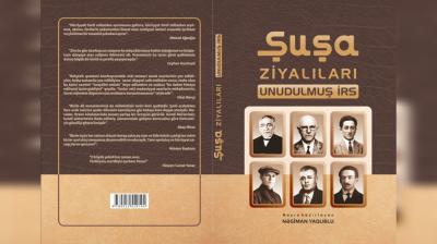 "Şuşa ziyalıları: unudulmuş irs" işıq üzü görüb