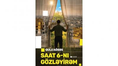 Qulu Ağsəsin "Saat 6-nı gözləyirəm" kitabı çapdan çıxıb